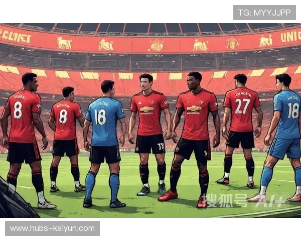 曼联全员发力迎接热刺,焦点对决再度上演 曼联全员发力迎接热刺,焦点对决再度上演